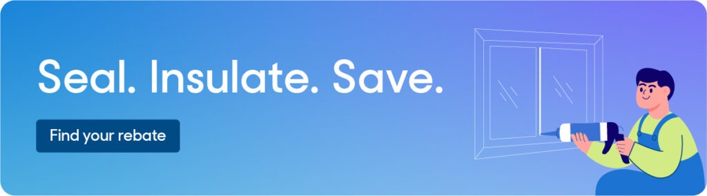 Illustration that reads: Seal. Insulate. Save. Find your rebate.