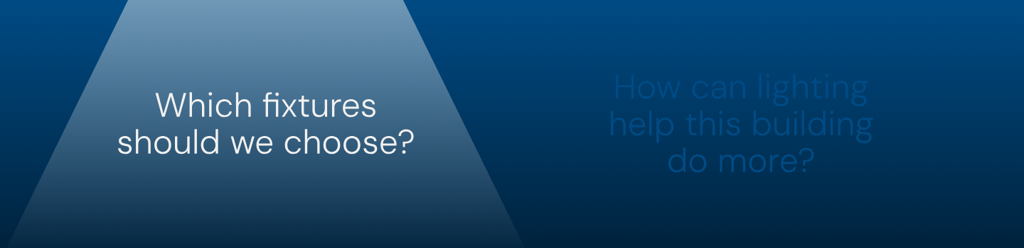 EnergyRight questions for optimizing LED lighting solutions: 'Which fixtures should we choose?' and 'How can lighting help this building do more?'.